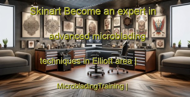 Skinart Become an expert in advanced microblading techniques in Elliott area | MicrobladingTraining | MicrobladingClasses | SkinartTraining-United States